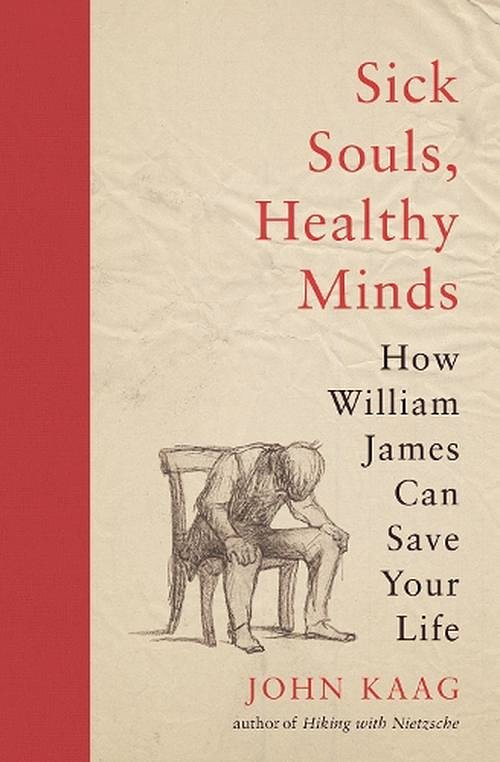 Cover Art for 9780691216713, Sick Souls, Healthy Minds: How William James Can Save Your Life by John Kaag