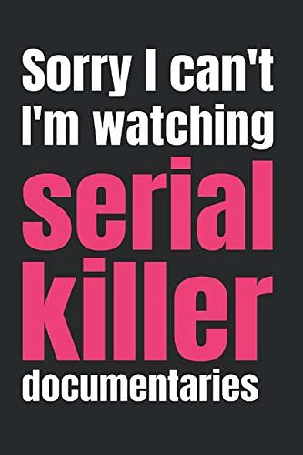 Cover Art for 9798637469918, I'm Sorry I'm Watching Serial Killer Documentaries: Funny Serial Killer Journal for Women True Crime Fans, Lined Notebook With Crime Images (Serial Killer Gifts) by Killer Instinct Press