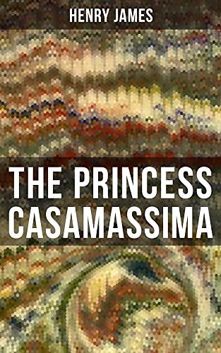 Cover Art for B077J6NTNF, THE PRINCESS CASAMASSIMA: Political Thriller by Henry James