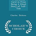 Cover Art for 9781296178659, A Christmas Carol in Prose Being a Ghost Story of Yulf-Tide - Scholar's Choice Edition by Charles Dickens