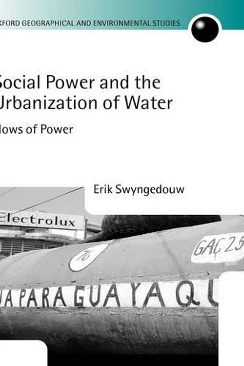 Cover Art for 9780198233916, Social Power and the Urbanization of Water: Flows of Power (Oxford Geographical and Environmental Studies Series) by Erik Swyngedouw