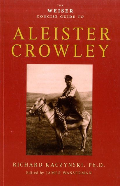 Cover Art for 9781578634569, The Weiser Concise Guide to Aleister Crowley by Richard Kaczynski