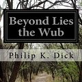 Cover Art for 9781497431829, Beyond Lies the Wub by Philip K. Dick