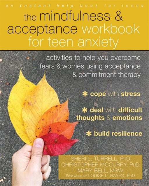 The Mindfulness and Acceptance Workbook for Teen Anxiety: Activities to ...