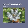 Cover Art for 9781153704878, The Green Fairy Book by Andrew Lang