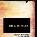 Cover Art for 9781426493812, The Lighthouse by Robert Michael Ballantyne