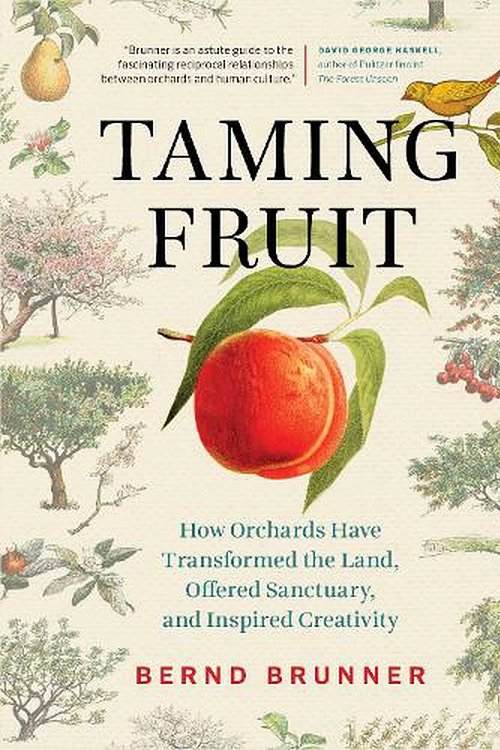 Cover Art for 9781771644075, Taming Fruit: How Orchards Have Transformed the Land, Offered Sanctuary, and Inspired Creativity by Bernd Brunner