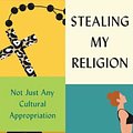 Cover Art for 9780674987036, Stealing My Religion: Not Just Any Cultural Appropriation by Liz Bucar