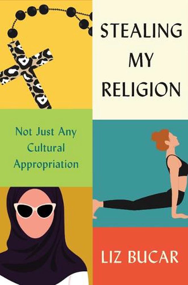 Cover Art for 9780674987036, Stealing My Religion: Not Just Any Cultural Appropriation by Liz Bucar