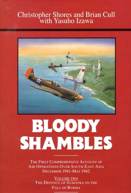 Cover Art for 9780948817670, Bloody Shambles: The Complete Account of the Air War in the Far East, from the Defence of Sumatra to the Fall of Burma, 1942 v. 2 by Christopher Shores