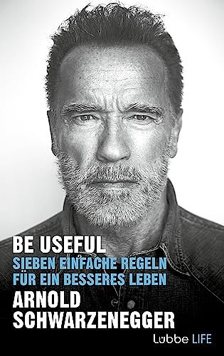 Cover Art for B0C347C5KF, Be Useful: Sieben einfache Regeln für ein besseres Leben (German Edition) by Arnold Schwarzenegger