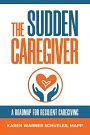 Cover Art for 9781733861014, The Sudden Caregiver: A Roadmap for Resilient Caregiving by Schueler, Karen Warner