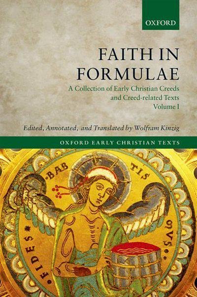 Cover Art for 9780198269410, Faith in Formulae: A Collection of Early Christian Creeds and Creed-related Texts (Oxford Early Christian Texts) by Wolfram Kinzig