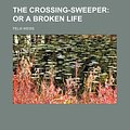 Cover Art for 9781154506877, The Crossing-Sweeper; Or a Broken Life by Felix Weiss