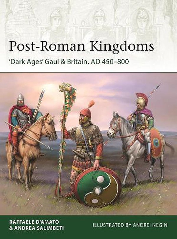 Cover Art for 9781472850980, Post-Roman Kingdoms: ‘Dark Ages' Gaul & Britain, AD 450–800 (Elite) by Raffaele D'Amato