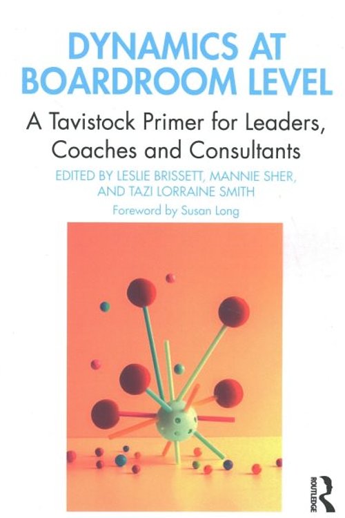 Cover Art for 9780367540777, Dynamics at Boardroom Level: A Tavistock Primer for Leaders, Coaches and Consultants by Leslie Brissett