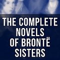 Cover Art for B07353Z1Z6, The Complete Novels of Brontë Sisters: Wuthering Heights, Jane Eyre, Shirley, Villette, The Professor, Emma, Agnes Grey & The Tenant of Wildfell Hall by Brontë, Charlotte, Brontë, Emily, Brontë, Anne