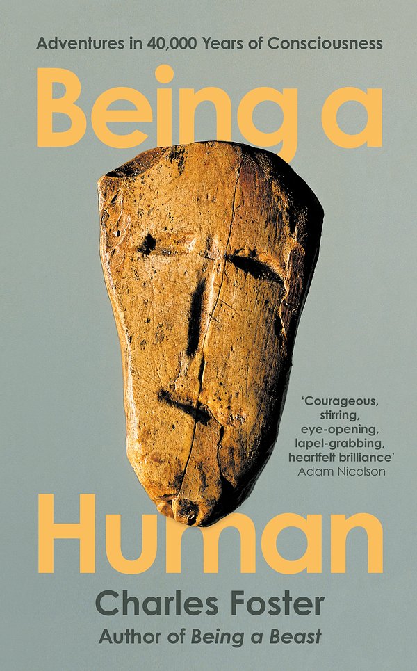 Cover Art for 9781788167178, Being a Human: Adventures in 40,000 Years of Consciousness by Charles Foster