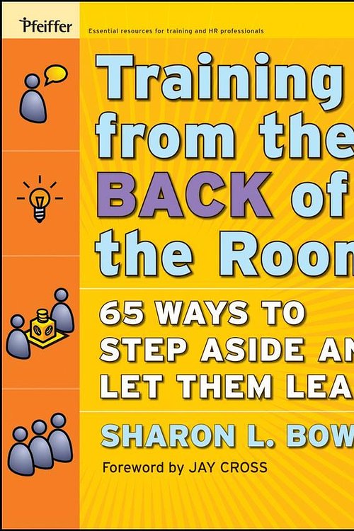 Cover Art for 9780470413814, Training from the Back of the Room!: 65 Ways to Step Aside and Let Them Learn by Sharon L Bowman