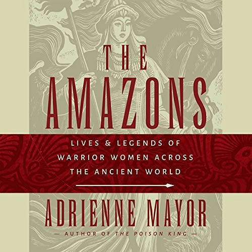 Cover Art for 9781665156608, The Amazons: Lives and Legends of Warrior Women across the Ancient World by Adrienne Mayor