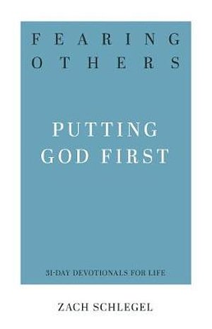 Cover Art for 9781629955001, Fearing Others: Putting God First (31-Day Devotionals for Life) by Zach Schlegel