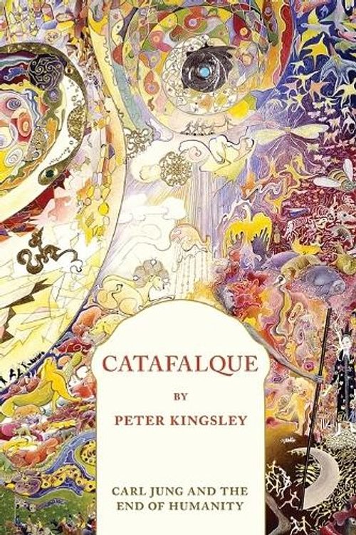Cover Art for 9781999638412, CATAFALQUE: Carl Jung and the End of Humanity by Peter Kingsley