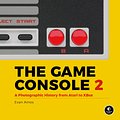 Cover Art for 9781718500600, The Game Console, 2nd Edition: A Photographic History from Atari to Xbox by Evan Amos