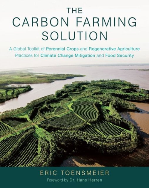 Cover Art for 9781603585712, The Carbon Farming Solution: A Global Toolkit of Perennial Crops and Regenerative Agriculture Practices for Climate Change Mitigation and Food Secu by Eric Toensmeier