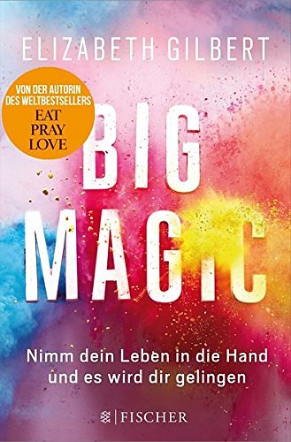 Cover Art for 9783596033706, Big Magic: Nimm dein Leben in die Hand und es wird dir gelingen (Gebundene Ausgabe) by Elizabeth Gilbert