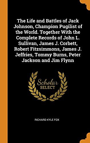 Cover Art for 9780342739578, The Life and Battles of Jack Johnson, Champion Pugilist of the World. Together with the Complete Records of John L. Sullivan, James J. Corbett, Robert Fitzsimmons, James J. Jeffries, Tommy Burns, Peter Jackson and Jim Flynn by Richard Kyle Fox