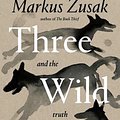 Cover Art for 9781761561825, Three Wild Dogs and the Truth by Markus Zusak