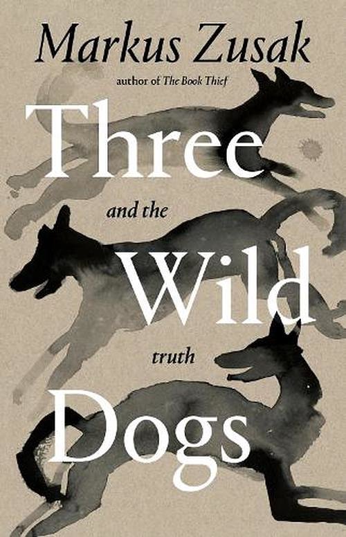 Cover Art for 9781761561825, Three Wild Dogs and the Truth by Markus Zusak