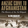 Cover Art for 9781925275568, ANZAC Cove to Afghanistan: The History of the 3rd Brigade by Glenn Wahlert