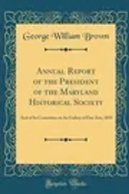 Cover Art for 9780266553335, Annual Report of the President of the Maryland Historical Society: And of Its Committee on the Gallery of Fine Arts, 1850 (Classic Reprint) by George William Brown