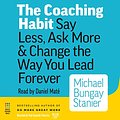 Cover Art for 9781772560763, The Coaching Habit: Say Less, Ask More, & Change the Way You Lead Forever, Reg CD, By Post Hypnotic Press Inc. by Michael Bungay Stanier