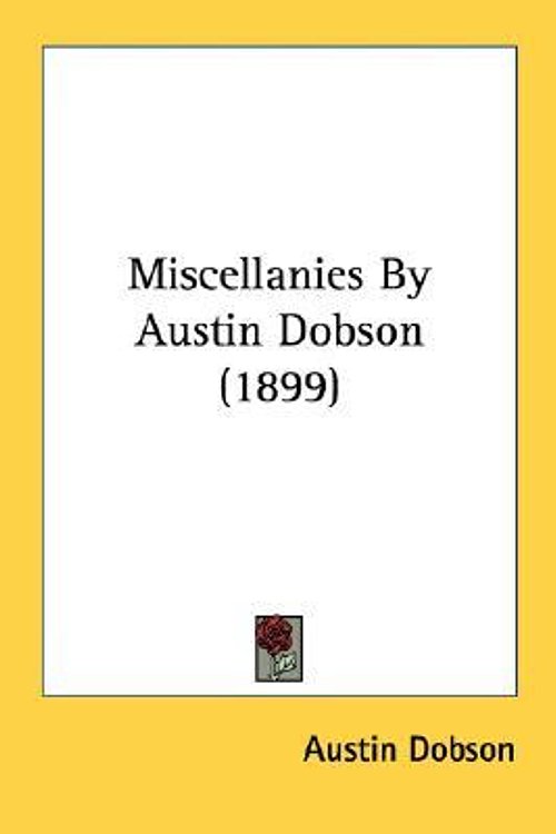 Cover Art for 9780548786314, Miscellanies By Austin Dobson (1899) by Austin Dobson