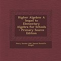 Cover Art for 9781295801107, Higher Algebra: A Sequel to Elementary Algebra for Schools by Henry Sinclair Hall