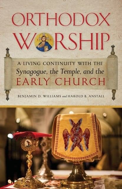 Cover Art for 9781944967543, Orthodox Worship: A Living Continuity with the Synagogue, the Temple, and the Early Church by Benjamin D. Williams, Harold B. Anstall