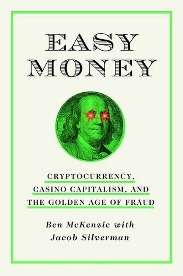 Cover Art for 9781419766398, Easy Money: Cryptocurrency, Casino Capitalism, and the Golden Age of Fraud by McKenzie, Ben, Silverman, Jacob