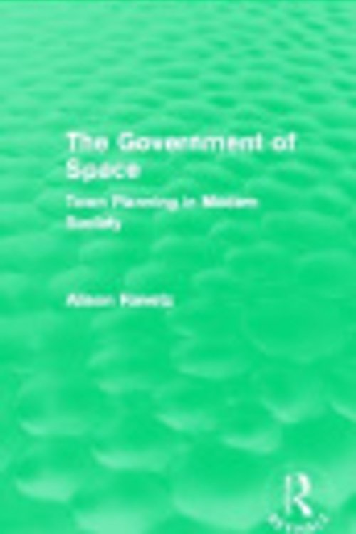 Cover Art for 9780415702812, The Government of Space (Routledge Revivals): Town Planning in Modern Society by Alison Ravetz