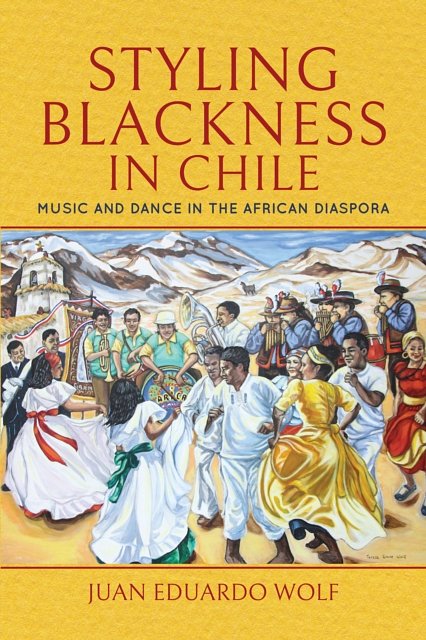 Cover Art for 9780253041142, Styling Blackness in Chile: Music and Dance in the African Diaspora by Juan Eduardo Wolf