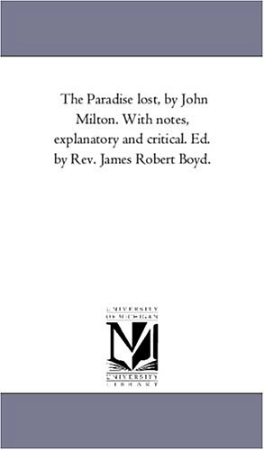 Cover Art for 9781425560973, The Paradise Lost, by John Milton. With Notes, Explanatory and Critical. Ed. by Rev. James Robert Boyd. by John Milton