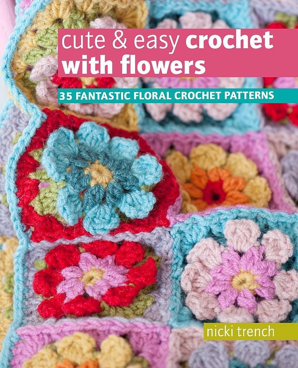 Cover Art for 9781800651159, Cute & Easy Crochet with Flowers: 35 fantastic floral crochet patterns by Nicki Trench