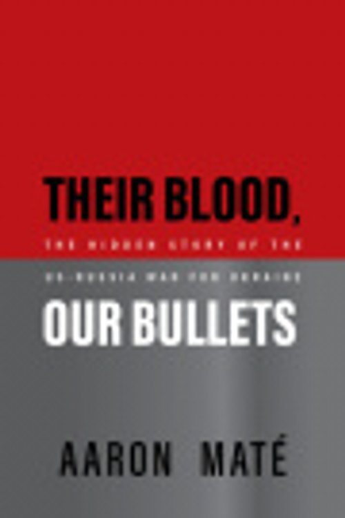 Cover Art for 9781682194591, Their Blood, Our Bullets: The Hidden Story of the US–Russia War for Ukraine by Aaron Maté
