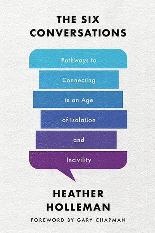 Cover Art for 9780802429391, The Six Conversations: Pathways to Connecting in an Age of Isolation and Incivility by Heather Holleman