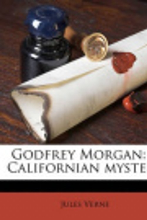Cover Art for 9781171764113, Godfrey Morgan: A Californian Mystery by Jules Verne