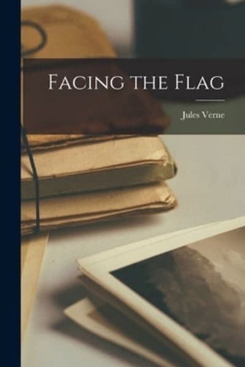Cover Art for 9781016186896, Facing the Flag by Jules Verne