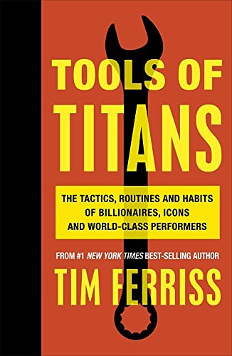 Cover Art for B01LF32ZNU, Tools of Titans: The Tactics, Routines, and Habits of Billionaires, Icons, and World-Class Performers by Timothy Ferriss