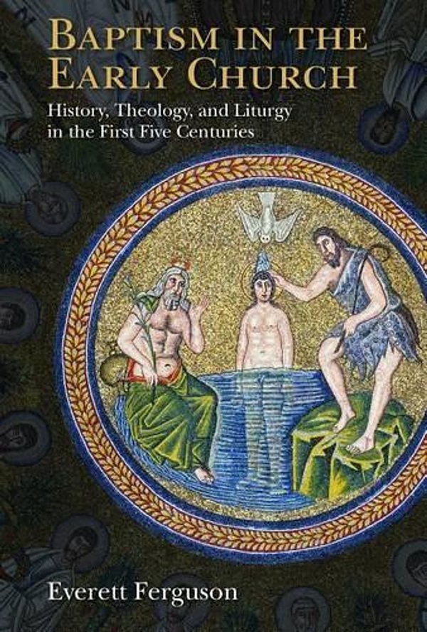 Cover Art for 9780802871084, Baptism in the Early Church by Everett Ferguson