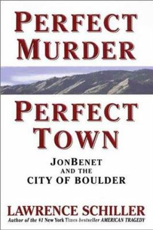 Cover Art for 9780060191535, Perfect Murder, Perfect Town:  JonBenet and the City of Boulder by Lawrence Schiller